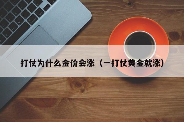 打仗为什么金价会涨(一打仗黄金就涨)