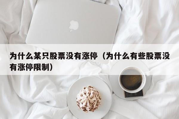 为什么某只股票没有涨停(为什么有些股票没有涨停限制)