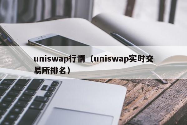 uniswap行情(uniswap实时交易所排名)