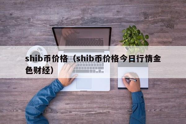 shib币价格(shib币价格今日行情金色财经)