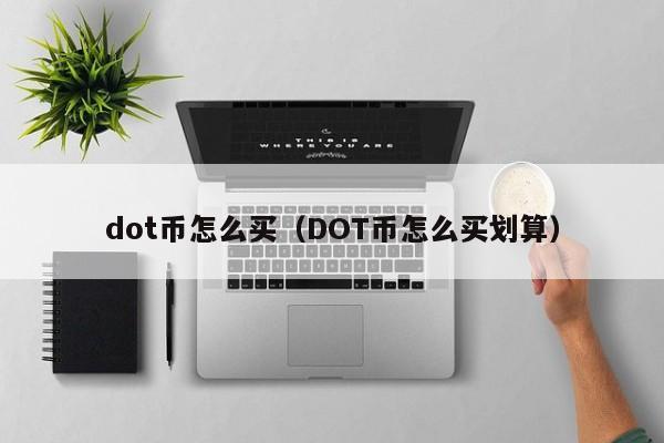 dot币怎么买(DOT币怎么买划算)