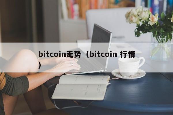 bitcoin走势(bitcoin 行情)