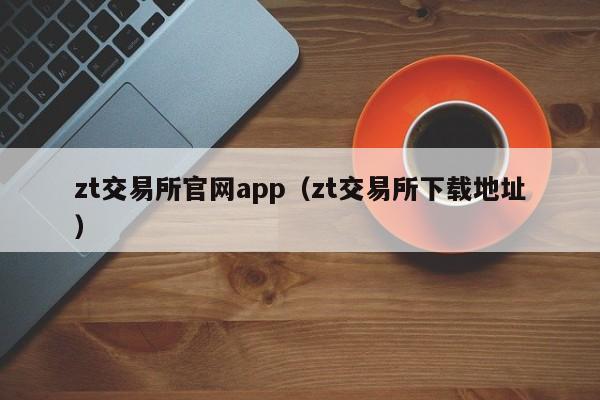 zt交易所官网app(zt交易所下载地址)